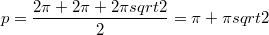 $$ p=\frac{2\pi+2\pi+2\pi sqrt 2}{2}=\pi +\pi sqrt 2$$