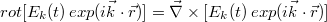 $$ rot [E_{k}(t) \: exp(i \vec{k} \cdot \vec{r})]=\vec\nabla\times[E_{k}(t) \: exp(i \vec{k} \cdot \vec{r})] $$