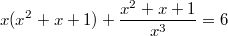 $$ x(x^2  + x + 1) + \frac {x^2  + x + 1} {x^3 } = 6  $$