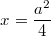 $$ x=\frac{a^2}{4}$$