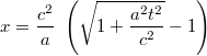 $$ x=\frac{c^2}{a}\ \left(\sqrt{1+\frac{a^2t^2}{c^2}}-1\right)$$