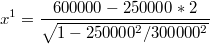 $$ x^1=\frac{600000-250000*2}{\sqrt{1-250000^ 2/300000^ 2} } $$