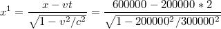 $$ x^1=\frac{x-vt}{\sqrt{1-v^ 2/c^ 2} }=\frac{600000-200000*2}{\sqrt{1-200000^ 2/300000^ 2} } $$