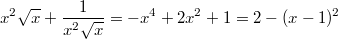 $$ x^2 \sqrt{x} + \frac{1}{x^2 \sqrt{x}} = -x^4 + 2x^2 + 1 = 2 - (x-1)^2 $$