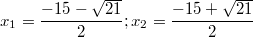 $$ x_1 = \frac {-15 - \sqrt{21}} {2};  x_2 = \frac {-15 + \sqrt{21}} {2} $$