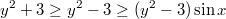 $$ y^2 + 3 \geq y^2 - 3 \geq (y^2 - 3) \sin x $$