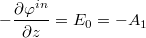 $$-\frac{\partial \varphi^{in}}{\partial z} = E_0 = - A_1$$