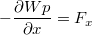 $$-\frac{\partial Wp}{\partial x}={{F}_{x}}$$