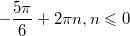 $$-\frac{5\pi}6+2\pi n,n\leqslant 0$$