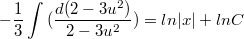 $$-\frac {1} {3}\int_{}^{}{(\frac {d(2-3u^2)} {2-3u^2})}=ln|x|+lnC$$