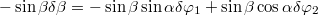 $$-\sin\beta\delta\beta=-\sin\beta\sin\alpha\delta\varphi_{1}+\sin\beta\cos\alpha\delta\varphi_{2}$$