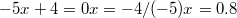 $$-5x+4=0\\x=-4/(-5)\\x=0.8$$