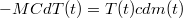 $$-MCdT(t) = T(t)cdm(t)$$