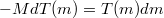 $$-MdT(m) = T(m)dm$$