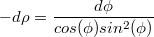 $$-d\rho = \frac{d\phi}{cos(\phi) sin^2(\phi)}$$