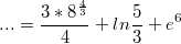 $$...=\frac {3*8^{\frac {4} {3}}} {4}+ln\frac {5} {3}+e^6$$