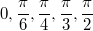 $$0, \frac{\pi}{6}, \frac{\pi}{4}, \frac{\pi}{3}, \frac{\pi}{2}$$