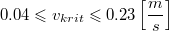 $$0.04\leqslant v_{krit}\leqslant 0.23 \left [ \frac{m}{s} \right ]$$