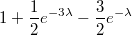 $$1+\frac {1} {2}e^{-3\lambda}-\frac {3} {2}e^{-\lambda}$$