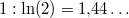 $$1:\ln(2) = 1{,}44\ldots$$