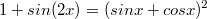 $$1 + sin(2x) = (sinx + cosx) ^ 2$$