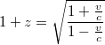 $$1 + z = \sqrt{\frac{1+\frac{v}{c}}{1-\frac{v}{c}}}$$