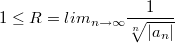 $$1 \le R=lim_{n\to\infty} \frac 1 {\sqrt[n]{|a_n|}}$$