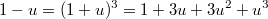 $$1 - u = (1 + u)^3 =1 + 3u + 3u^2 + u^3$$