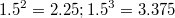 $$1.5^2=2.25; 1.5^3=3.375$$