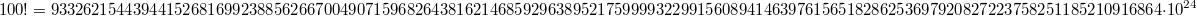 $$100!=933262154439441526816992388562667004907159682\\6438162146859296389521759999322991560894146397615651\\8286253697920827223758251185210916864\cdot 10^{24}$$