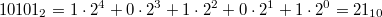 $$10101_{2}=1\cdot2^4+0\cdot 2^3+1\cdot 2^2+0\cdot 2^1+1\cdot 2^0=21_{10}$$