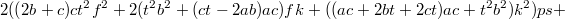 $$2((2b+c)ct^2f^2+2(t^2b^2+(ct-2ab)ac)fk+((ac+2bt+2ct)ac+t^2b^2)k^2)ps+$$