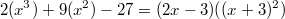 $$2(x^3)+9(x^2)-27=(2x-3)((x+3)^2)$$