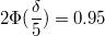 $$2\Phi(\frac {\delta} {5})=0.95$$