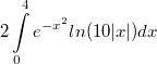 $$2 \int \limits _{0}^{4}{e^{-x^2}ln(10|x|)dx}$$