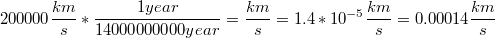 $$200000 \frac {km} {s}*\frac {1 year} {14000000000 year}=\frac {km} {s}= 1.4*10^{-5}\frac {km} {s}= 0.00014\frac {km} {s}$$