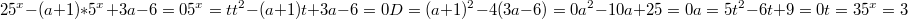 $$25^x-(a+1)*5^x+3a-6=0\\5^x=t\\t^2-(a+1)t+3a-6=0\\D=(a+1)^2-4(3a-6)=0\\a^2-10a+25=0\\a=5\\t^2-6t+9=0\\t=3\\5^x=3$$