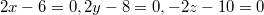 $$2x-6=0, 2y-8=0, -2z-10=0$$