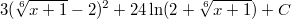 $$3(\sqrt[6]{x+1}-2)^2+24\ln(2+\sqrt[6]{x+1})+C$$