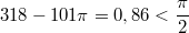 $$318-101\pi=0,86<\frac {\pi} {2}$$