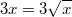 $$3x=3\sqrt{x}$$