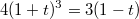 $$4(1+t)^3=3(1-t)$$