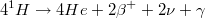 $$4^1H\to 4He+2\beta ^++2\nu +\gamma$$