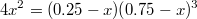 $$4x^2=(0.25-x)(0.75-x)^3$$