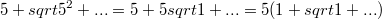 $$5+sqrt{5^2+...}=5+5sqrt{1+...}=5(1+sqrt{1+...})$$