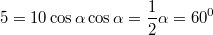 $$5=10\cos \alpha\\\cos\alpha=\frac {1} {2}\\\alpha=60^0$$