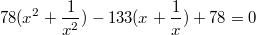 $$78(x^2+\frac {1} {x^2})-133(x+\frac {1} {x})+78=0$$