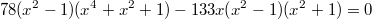 $$78(x^2-1)(x^4+x^2+1)-133x(x^2-1)(x^2+1)=0$$