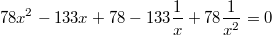 $$78x^2-133x+78-133\frac {1} {x}+78\frac {1} {x^2}=0$$