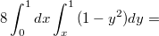 $$8\int_{0}^{1}{dx}\int_{x}^{1}{(1-y^2)dy}=$$